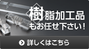 樹脂加工品もお任せ下さい！ 詳しくはこちら